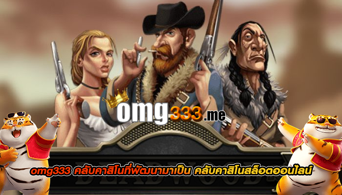 omg333 คลับคาสิโนที่พัฒนามาเป็น คลับคาสิโนสล็อตออนไลน์