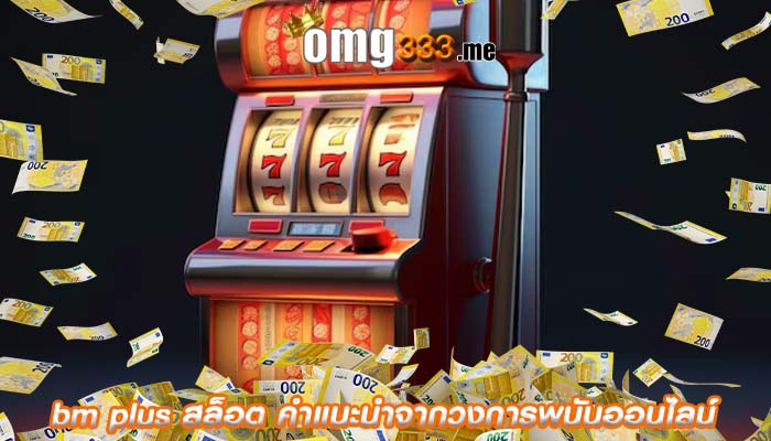 bm plus สล็อต คำแนะนำจากวงการพนันออนไลน์