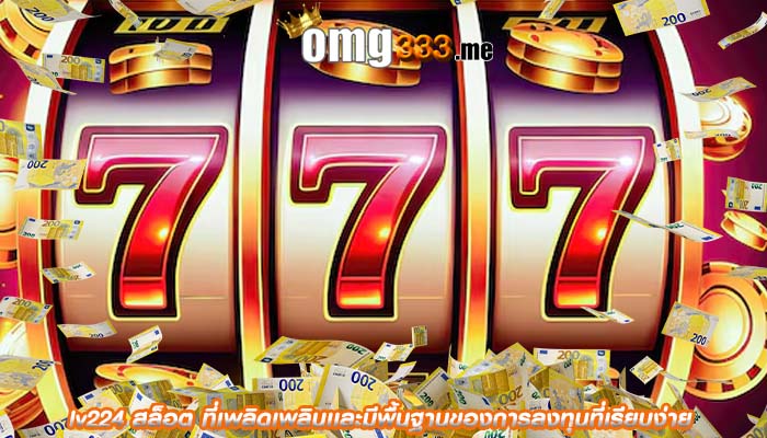 lv224 สล็อต ที่เพลิดเพลินเเละมีพื้นฐานของการลงทุนที่เรียบง่าย