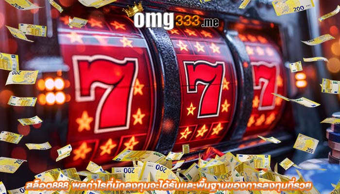 สล็อต888 ผลกำไรที่นักลงทุนจะได้รับเเละพื้นฐานของการลงทุนที่รวย